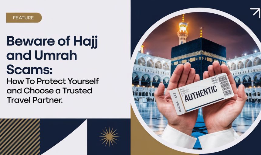 Beware of Hajj and Umrah Scams: How to Protect Yourself and Choose a Trusted Travel Partner