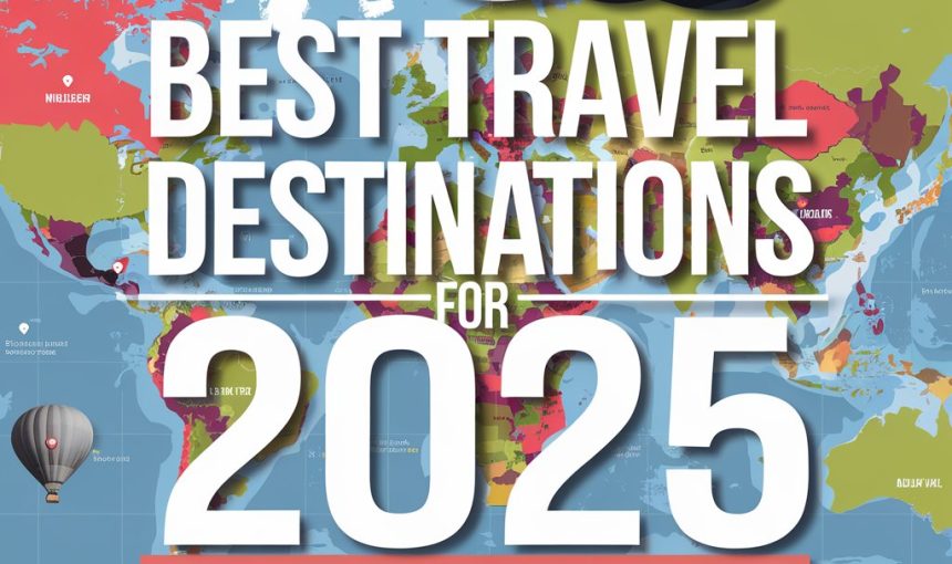 Best Travel Destinations for 2025: Where to Go This Year